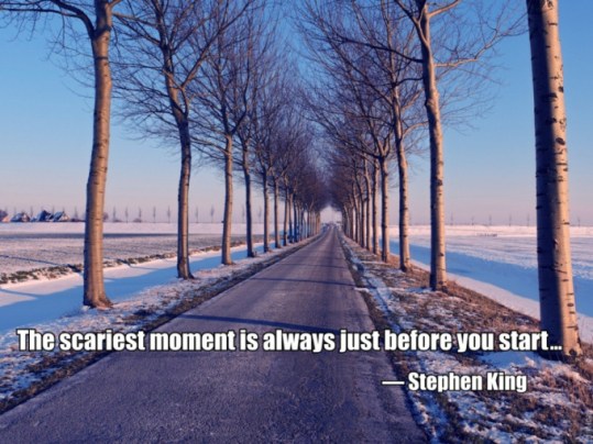 The scariest moment is always just before you start